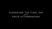 Динозавры: Последний день с Дэвидом Аттенборо / Dinosaurs - the Final Day with David Attenborough (2022)
